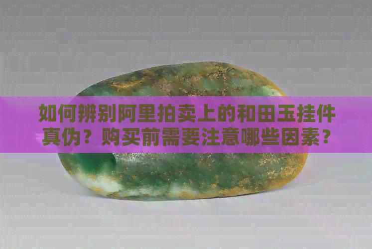 阿里拍賣(mài)和田玉掛件靠譜嗎？各類(lèi)商品拍賣(mài)風(fēng)險(xiǎn)與機(jī)遇解析